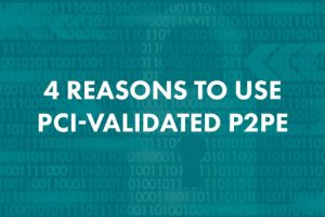 4 Reasons to use PCI-Validated P2PE