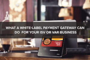 What a WL Payment Gateway can do for your business