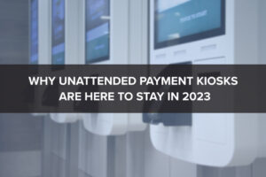 Why Unattended Kiosks are here to stay